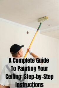 A Complete Guide To Painting Your Ceiling Step-by-Step Instructions